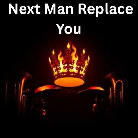 Next Man Replace You