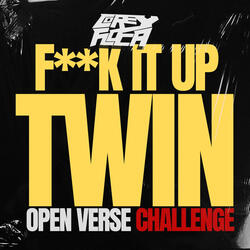 F**k iT Up Twin (OPEN VERSE CHALLENGE)