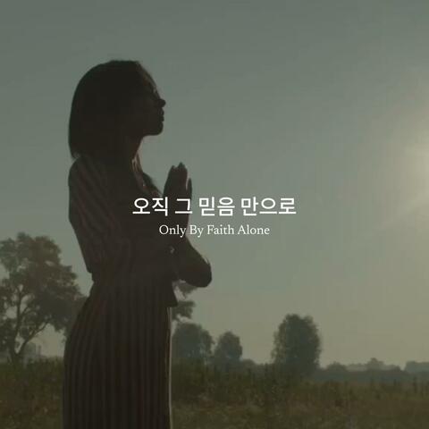 오직 그 믿음만으로 - By Faith Alone