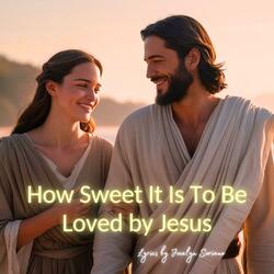 How Sweet It Is To Be Loved By Jesus