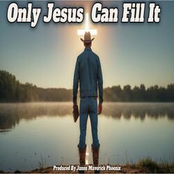 Only Jesus Can Fill It
