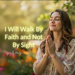 I Will Walk By Faith, And Not By Sight