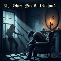 The ghost you left behind