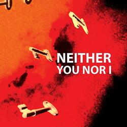 Neither You Nor I
