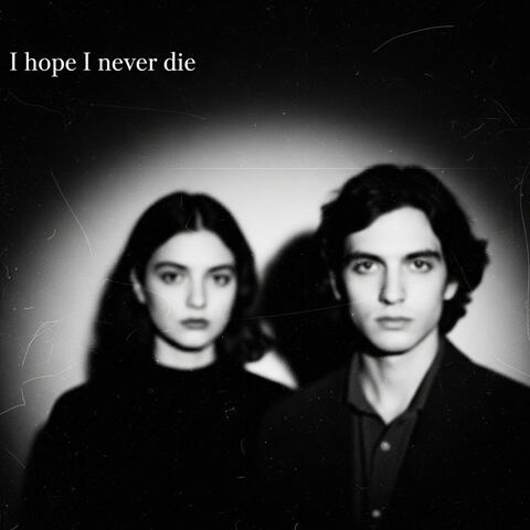 I hope I never die