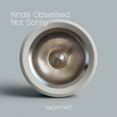 Kinda Obsessed, Not Sorry