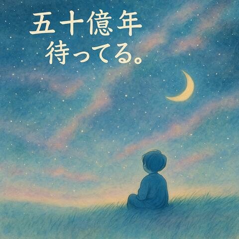 五十億年待ってる。