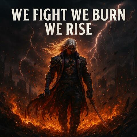 We Fight, We Burn, We Rise