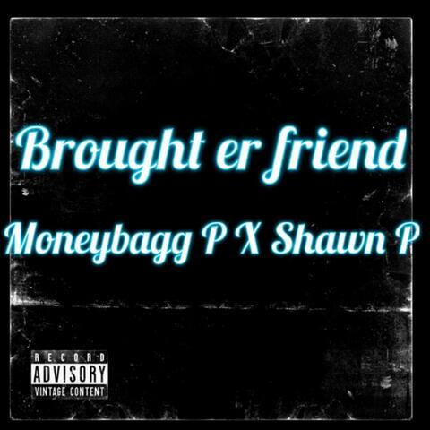 MoneyBaggP X Shawn P (Brought Er Friend)