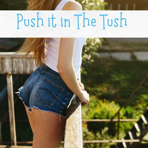 Push it in The Tush