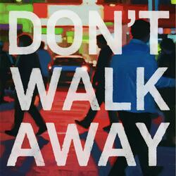 DON’T WALK AWAY