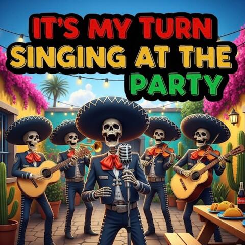 IT'S MY TURN SINGING AT THE PARTY