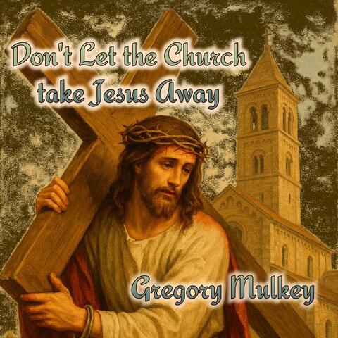 Don't Let the Church take Jesus Away