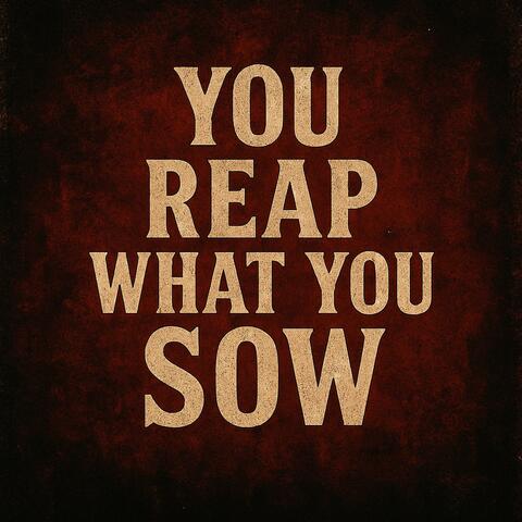 You Reap What You Sow