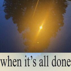 when it's all done