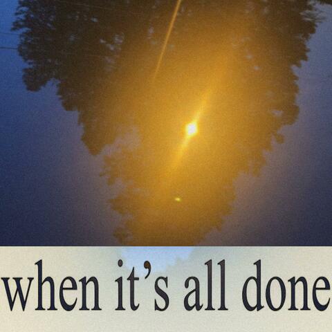 when it's all done