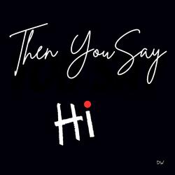 Then You Say hi