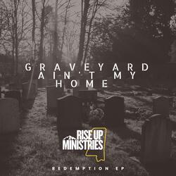 Graveyard Ain't My Home