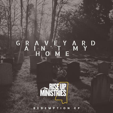 Graveyard Ain't My Home