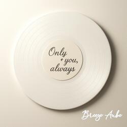 Only you, Always