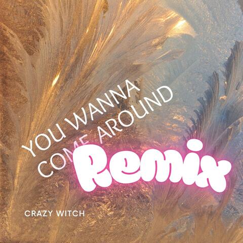 You wanna come around (Remix)