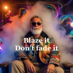 blaze it don't fade it