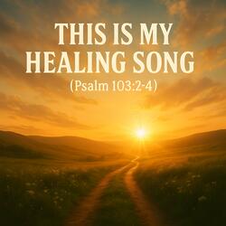 This Is My Healing Song (Psalm 103:2-4)