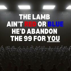 The Lamb Ain't Red or Blue, He'd Abandon the 99 For You