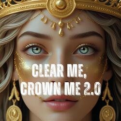 Clear Me, Crown Me 2.0