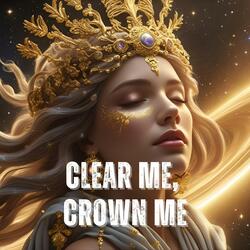 Clear Me, Crown Me