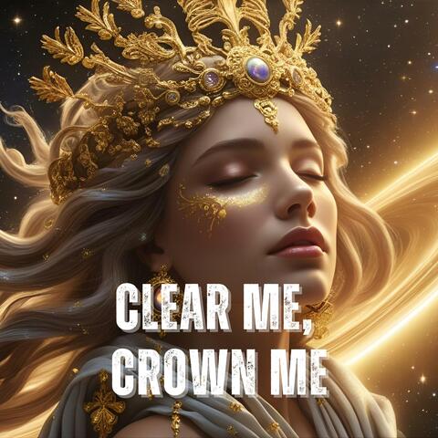 Clear Me, Crown Me