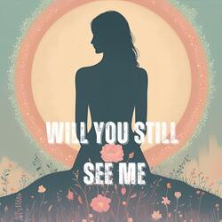 Will You Still See Me