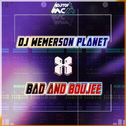 DJ WEMERSON PLANET X​ BAD AND BOUJEE
