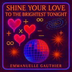 SHINE YOUR LOVE TO THE BRIGHEST TONIGHT