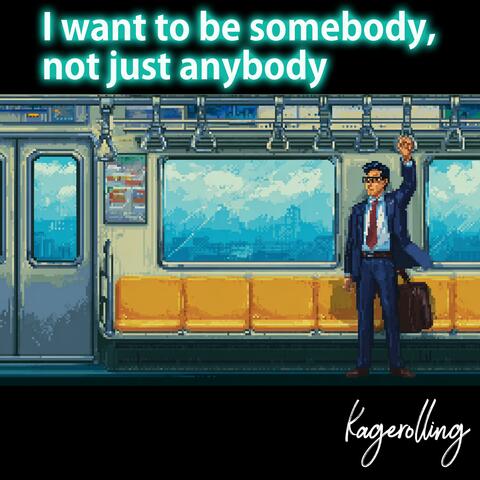 I want to be somebody, not just anybody