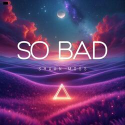 So Bad