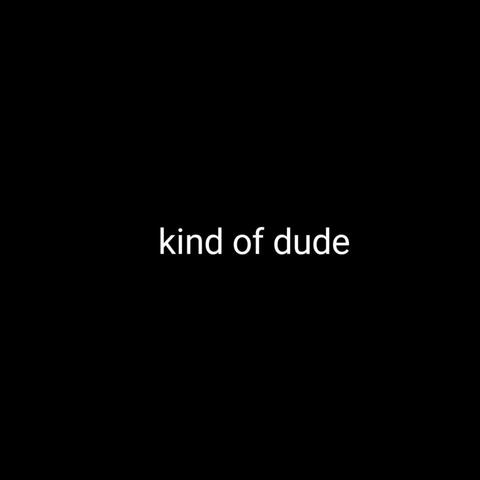 kind of dude
