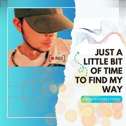 Just A Little Bit Of Time To Find My Way