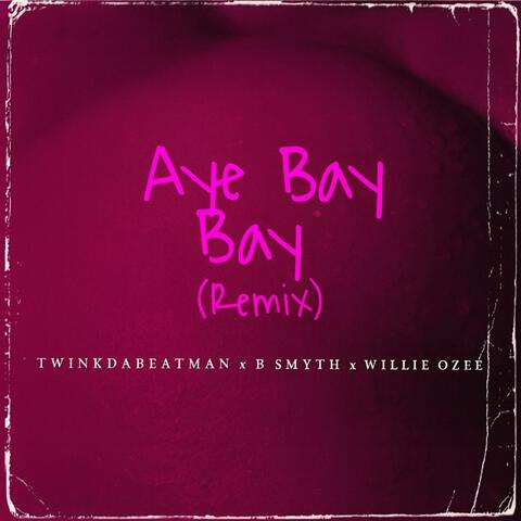 Aye BayBay (feat. Twinkdabeatman, Willie Ozee & B. Smyth) [Remix]