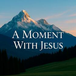 A Moment With Jesus