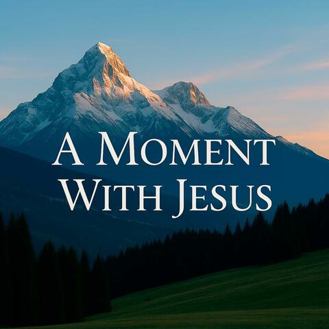 A Moment With Jesus