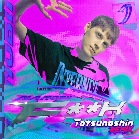 F**K (Tatsunoshin Remix)