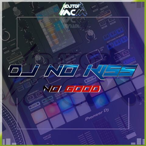 DJ NO KISS NO GOOD