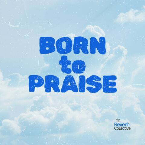 Born to Praise