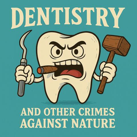 Dentistry and Other Crimes Against Nature