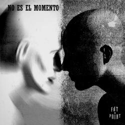 NO ES EL MOMENTO