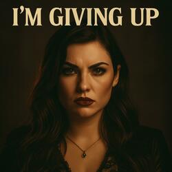 I'm Giving Up