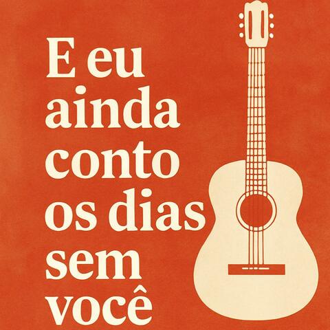 E eu ainda conto os dias sem você