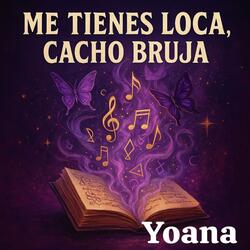 Me tienes loca,cacho bruja