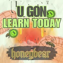 u gon learn today
